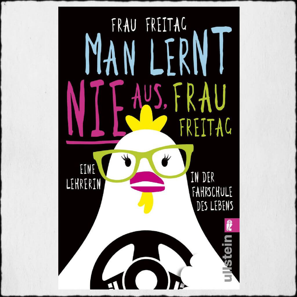 Jahresrückblick: Frau Freitag "Man lernt nie aus, Frau Freitag!" © 2017 Ullstein Buchverlage GmbH