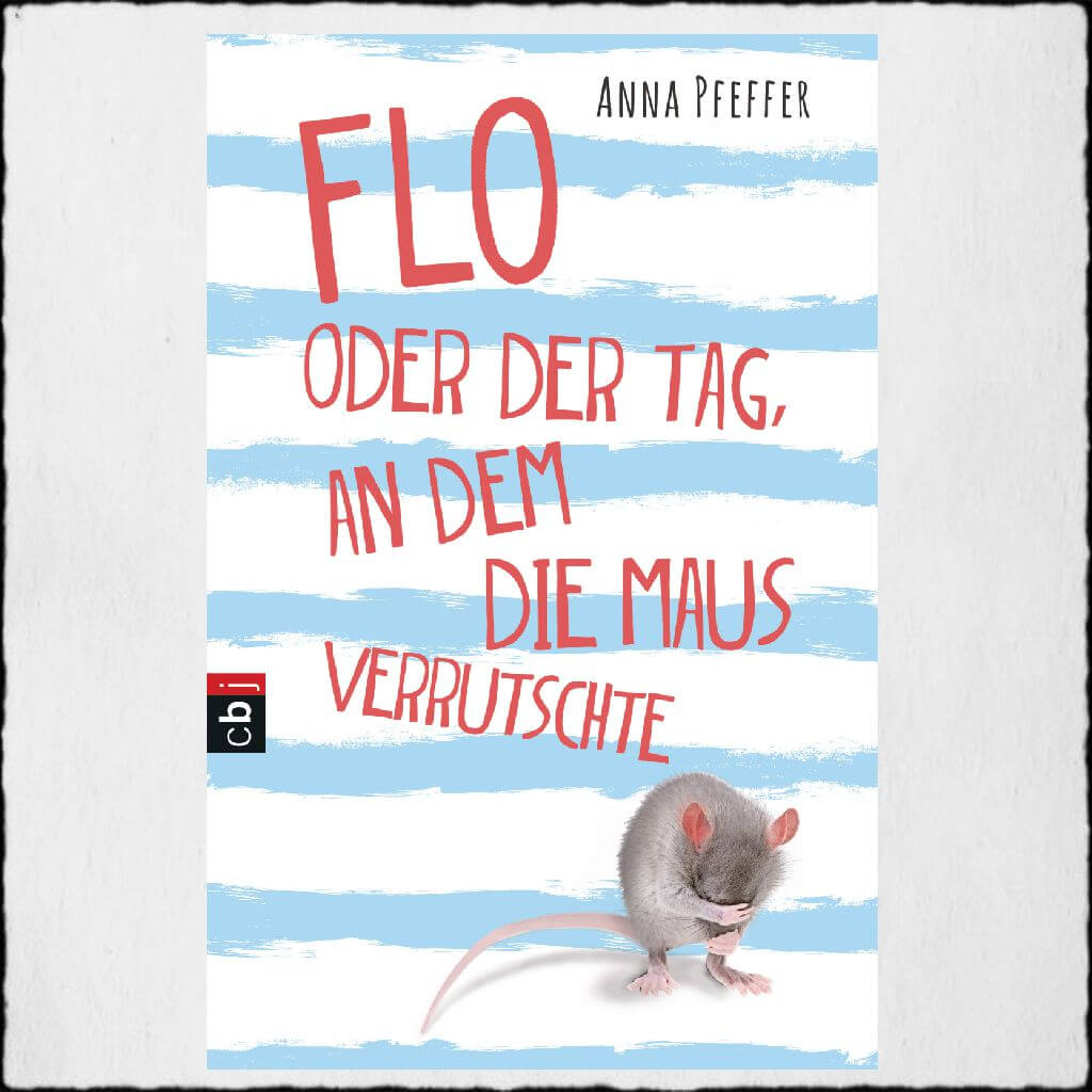 Cover Anna Pfeffer: "Flo oder der tag,an dem die Maus verrutschte" © 2017 cbj, Kinder- und Jugendbuch Verlag GmbH