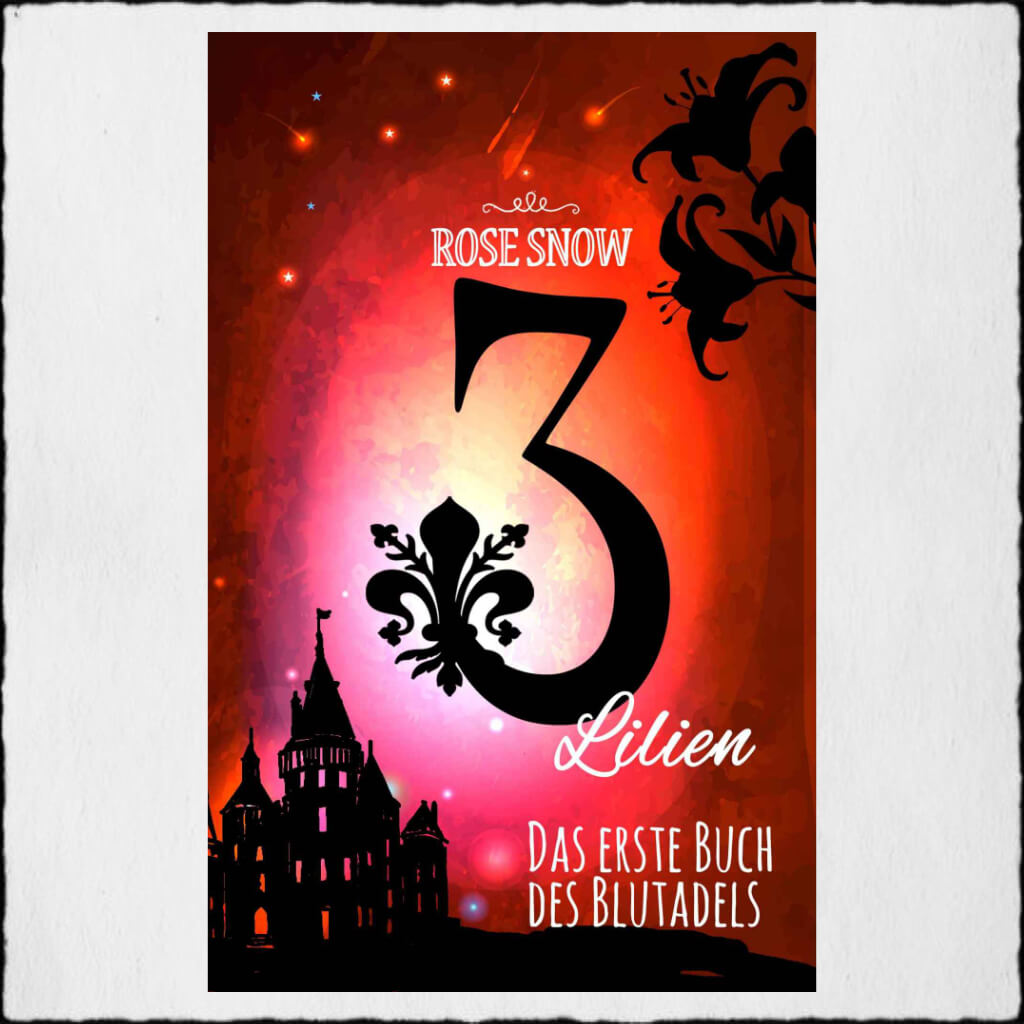 Cover "Die 3 Lilien - Das Erste Buch des Blutadels" Copyright: © 2017 Rose Snow & Anna Pfeffer Covergestaltung: Rose Snow & Anna Pfeffer