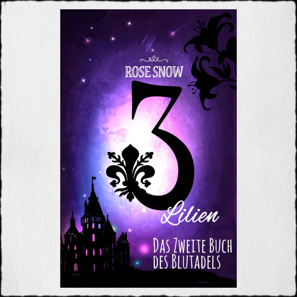 Cover "Die 3 Lilien - Das Zweite Buch des Blutadels" Copyright: © 2017 Rose Snow & Anna Pfeffer Covergestaltung: Rose Snow & Anna Pfeffer