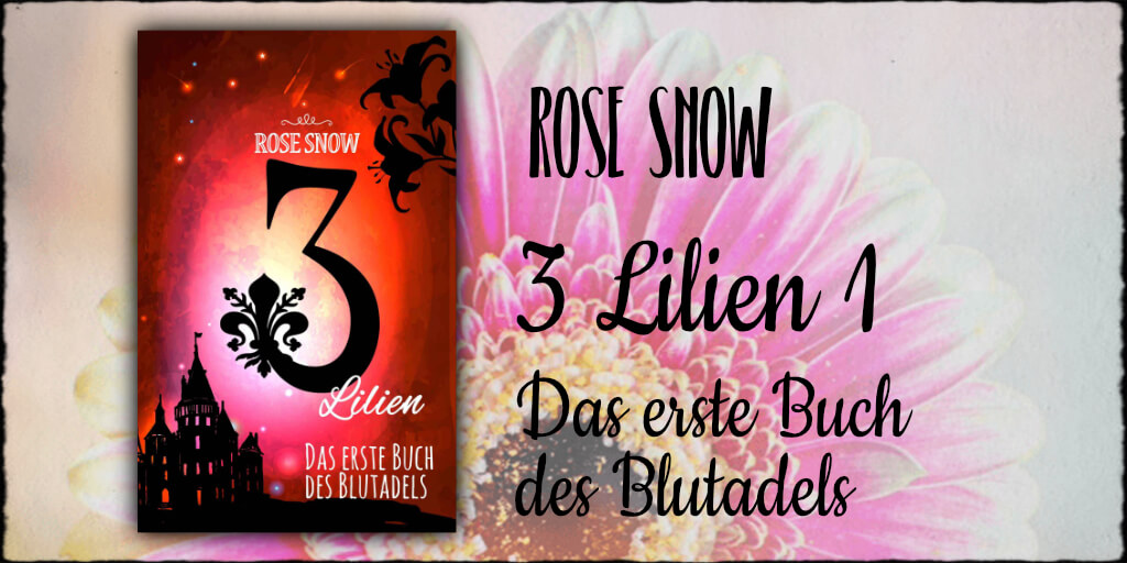 Cover "Die 3 Lilien - Das Erste Buch des Blutadels" Copyright: © 2017 Rose Snow & Anna Pfeffer Covergestaltung: Rose Snow & Anna Pfeffer