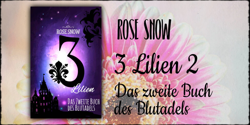 Cover "Die 3 Lilien - Das Zweite Buch des Blutadels" Copyright: © 2017 Rose Snow & Anna Pfeffer Covergestaltung: Rose Snow & Anna Pfeffer
