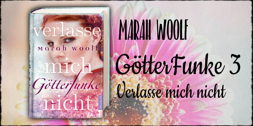 Rezension: Marah Woolf "GötterFunke.Verlasse mich nicht" 4,9 © 2018 Dressler Verlag GmbH