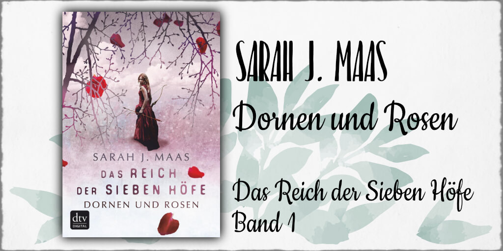 Rezension zu Sarah J. Maas: "Im Reich der Sieben Höfe - Band 1 Dornen und Rosen" © 2017 dtv Verlagsgesellschaft