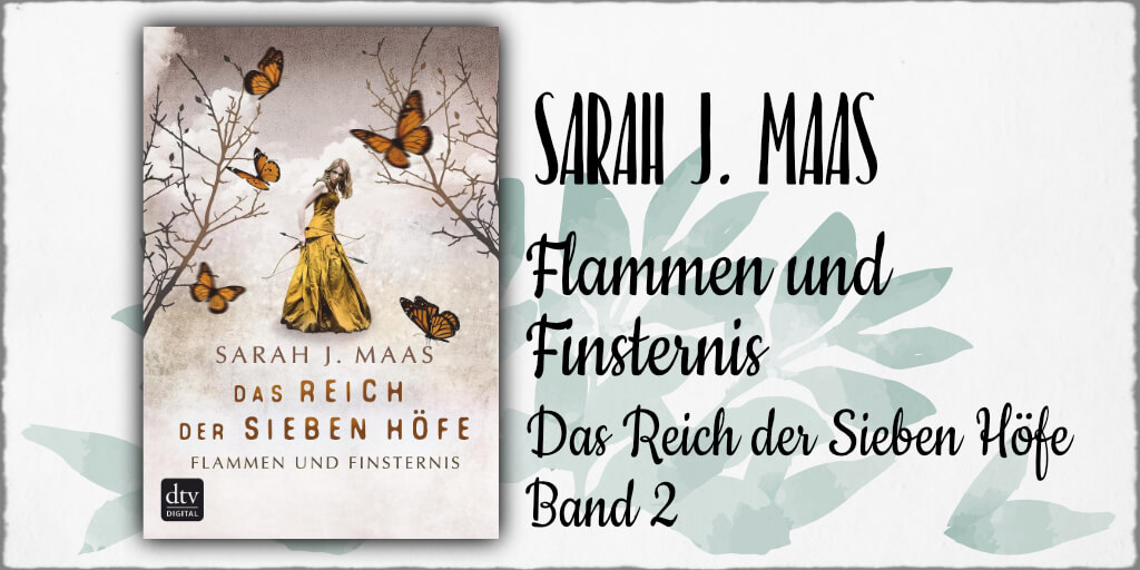 Rezension zu Sarah J. Maas: "Im Reich der Sieben Höfe - Band 2 Flammen und Finsternis" © 2017 dtv Verlagsgesellschaft