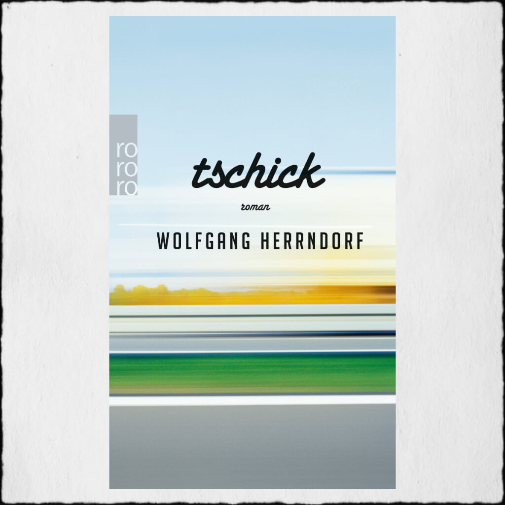 Cover Wolfgang Herrndorf: "tschick" © 2012 Rowohlt Taschenbuchervelrag, Reinbeck bei Hamburg