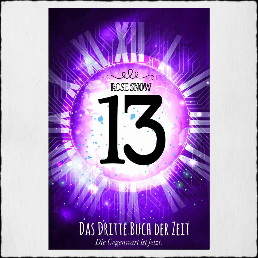 Cover "13 - Das Dritte Buch der Zeit" Copyright: © 2018 Rose Snow & Anna Pfeffer Covergestaltung: Rose Snow & Anna Pfeffer