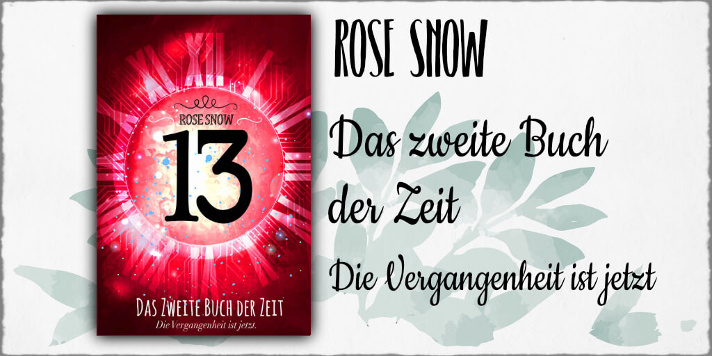 Cover "13 - Das Zweite Buch der Zeit" Copyright: © 2018 Rose Snow & Anna Pfeffer Covergestaltung: Rose Snow & Anna Pfeffer
