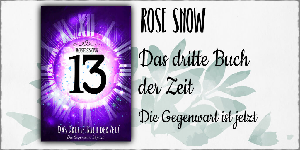 Cover "13 - Das Dritte Buch der Zeit" Copyright: © 2018 Rose Snow & Anna Pfeffer Covergestaltung: Rose Snow & Anna Pfeffer