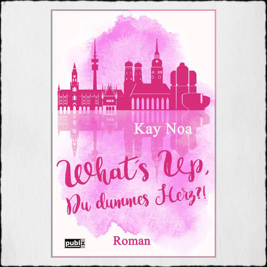 Cover Kay Noa "What's up, du dummes Herz ?!" © 2015 Kay Noa Publz (Selfpublishing)
