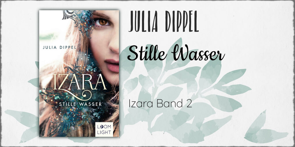 Julia Dippel "Stille Wasser - Izara Band 2" © 2018 Loomlight in der Thienemann-Esslinger Verlag GmbH, Stuttgart