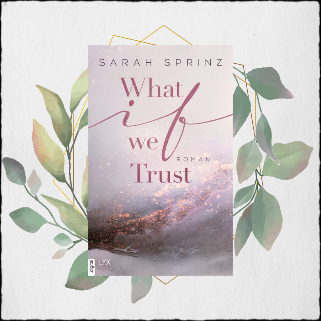 Sarah Sprinz “What if we Trust (What-if-Reihe 3)” (©2021 LYX.digital by Bastei Lübbe Verlag)